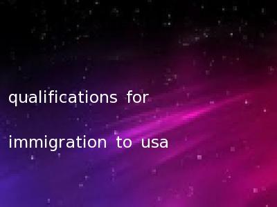 qualifications for immigration to usa