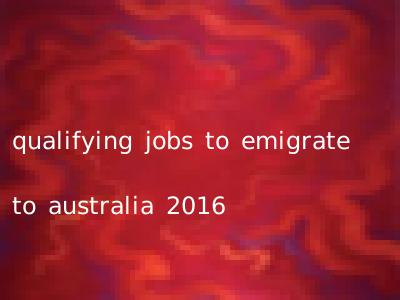 qualifying jobs to emigrate to australia 2016