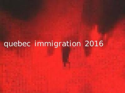quebec immigration 2016