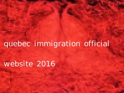 quebec immigration official website 2016