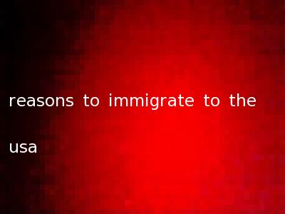 reasons to immigrate to the usa