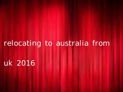 relocating to australia from uk 2016