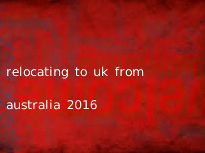 relocating to uk from australia 2016