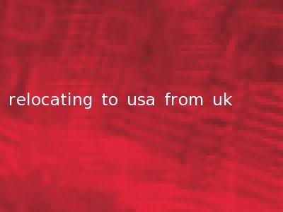 relocating to usa from uk