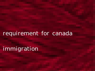 requirement for canada immigration