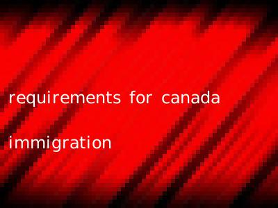 requirements for canada immigration