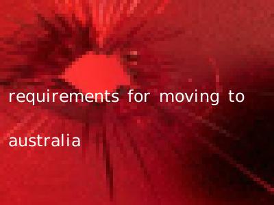 requirements for moving to australia