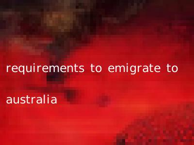 requirements to emigrate to australia