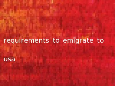 requirements to emigrate to usa