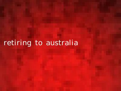 retiring to australia