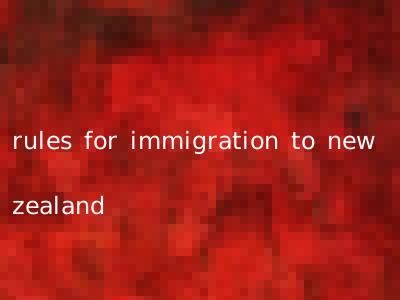 rules for immigration to new zealand