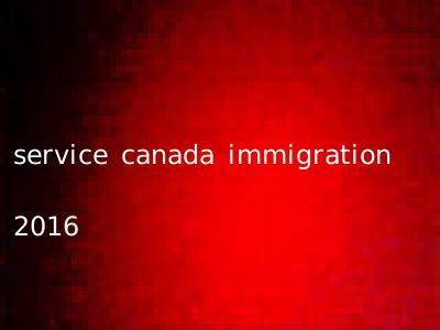 service canada immigration 2016