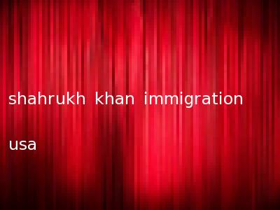 shahrukh khan immigration usa
