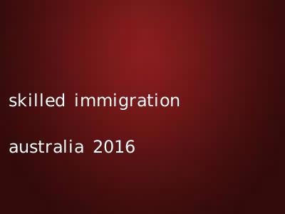 skilled immigration australia 2016