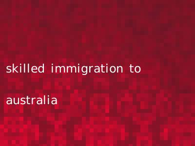 skilled immigration to australia