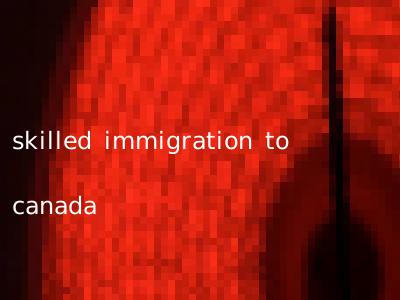 skilled immigration to canada