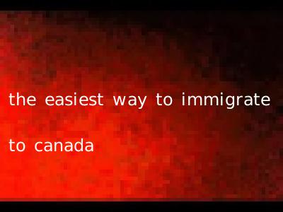 the easiest way to immigrate to canada
