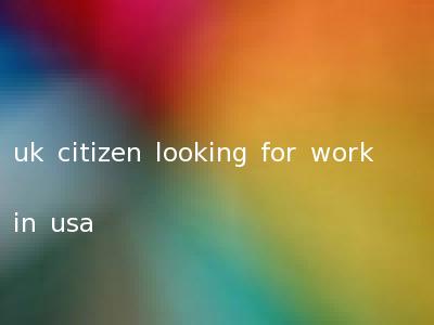 uk citizen looking for work in usa