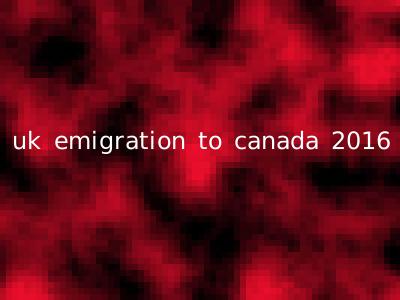 uk emigration to canada 2016