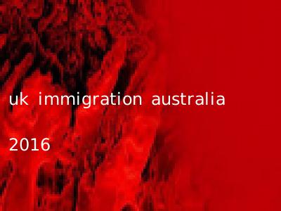 uk immigration australia 2016