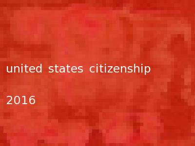 united states citizenship 2016