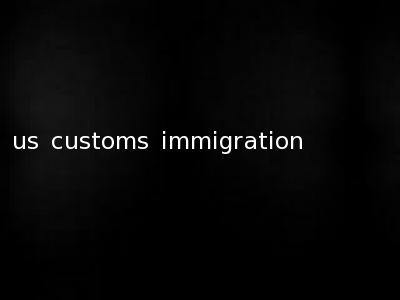 us customs immigration
