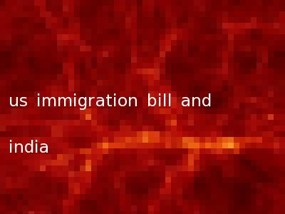 us immigration bill and india