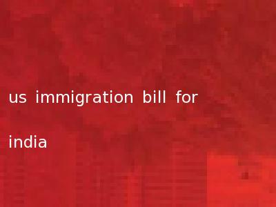 us immigration bill for india