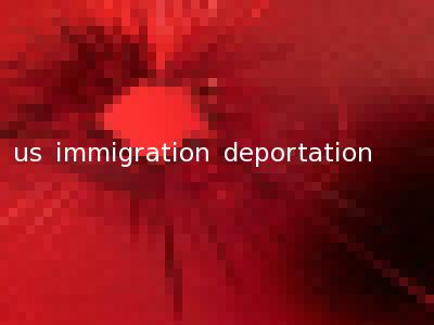 us immigration deportation