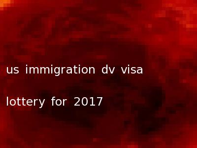 us immigration dv visa lottery for 2017