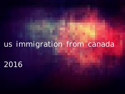 us immigration from canada 2016