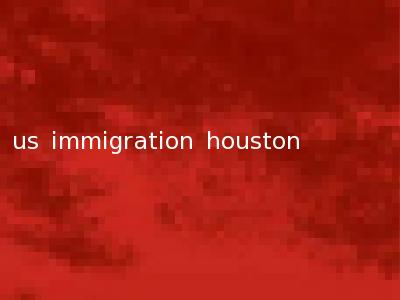 us immigration houston
