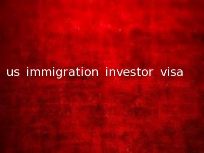 us immigration investor visa