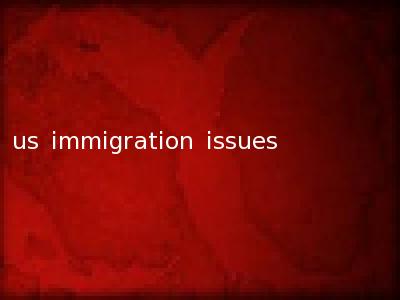 us immigration issues