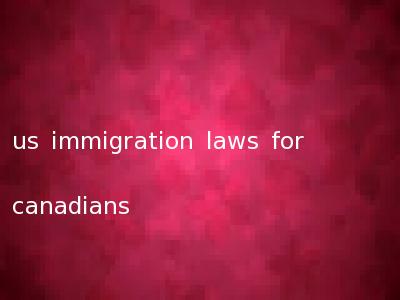 us immigration laws for canadians