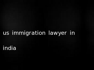 us immigration lawyer in india