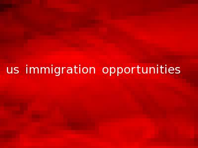 us immigration opportunities