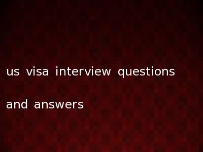 us visa interview questions and answers