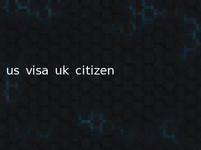 us visa uk citizen