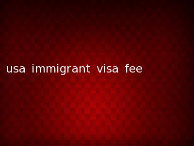 usa immigrant visa fee