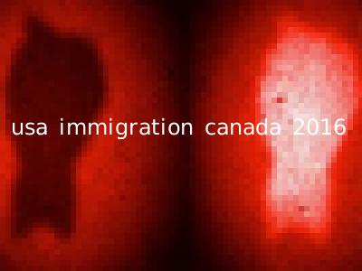 usa immigration canada 2016