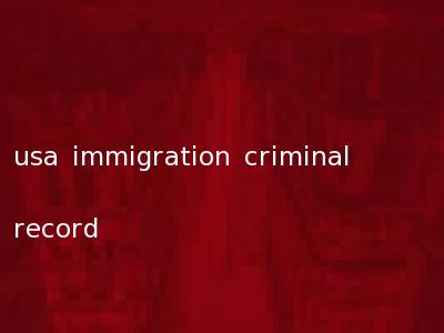 usa immigration criminal record