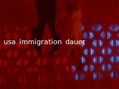 usa immigration dauer