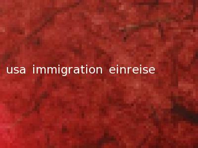 usa immigration einreise