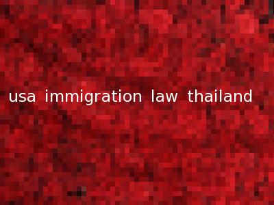 usa immigration law thailand