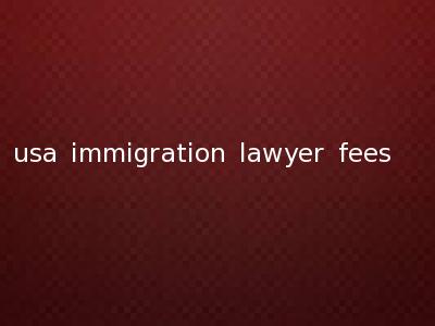 usa immigration lawyer fees