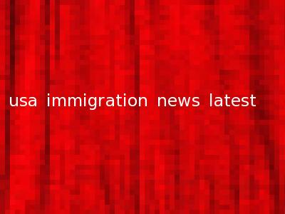 usa immigration news latest