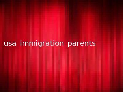usa immigration parents