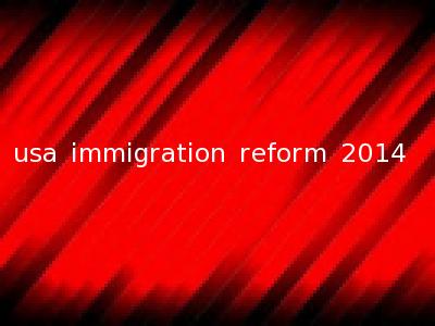 usa immigration reform 2014