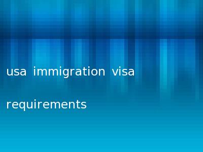 usa immigration visa requirements